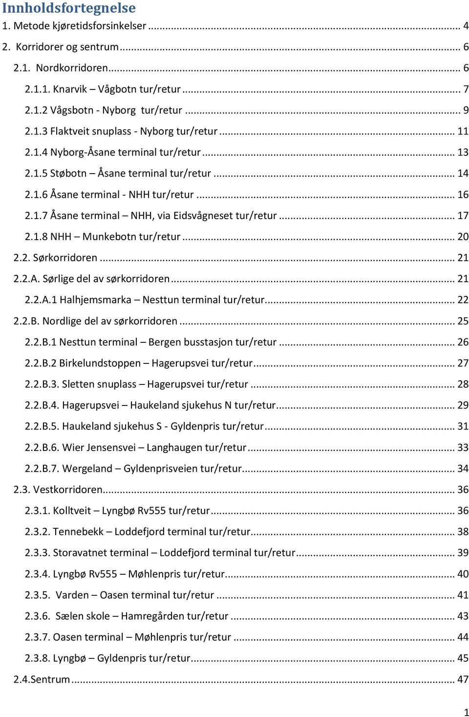 1.8 NHH Munkebotn tur/retur... 20 2.2. Sørkorridoren... 21 2.2.A. Sørlige del av sørkorridoren... 21 2.2.A.1 Halhjemsmarka Nesttun terminal tur/retur... 22 2.2.B. Nordlige del av sørkorridoren... 25 2.