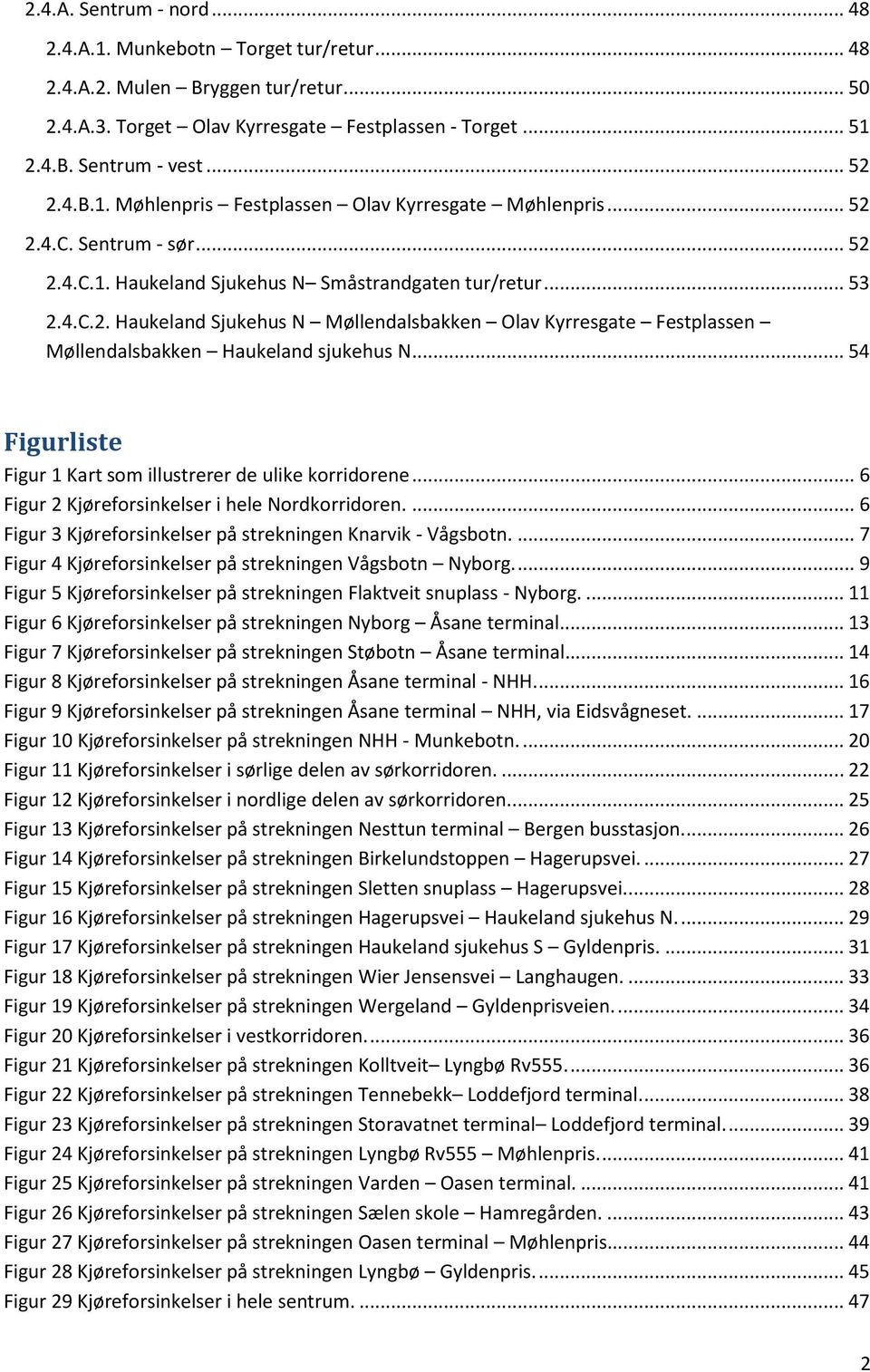 .. 54 Figurliste Figur 1 Kart som illustrerer de ulike korridorene... 6 Figur 2 Kjøreforsinkelser i hele Nordkorridoren.... 6 Figur 3 Kjøreforsinkelser på strekningen Knarvik - Vågsbotn.