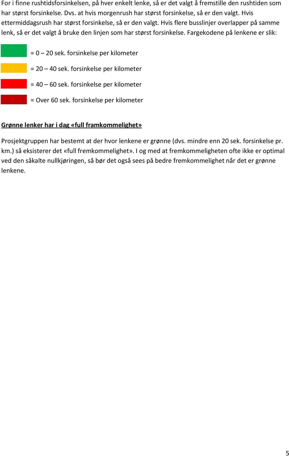 Fargekodene på lenkene er slik: = 0 20 sek. forsinkelse per kilometer = 20 40 sek. forsinkelse per kilometer = 40 60 sek. forsinkelse per kilometer = Over 60 sek.