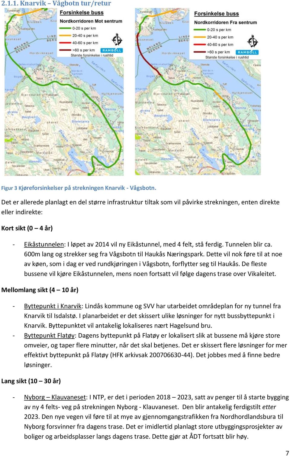 felt, stå ferdig. Tunnelen blir ca. 600m lang og strekker seg fra Vågsbotn til Haukås Næringspark.