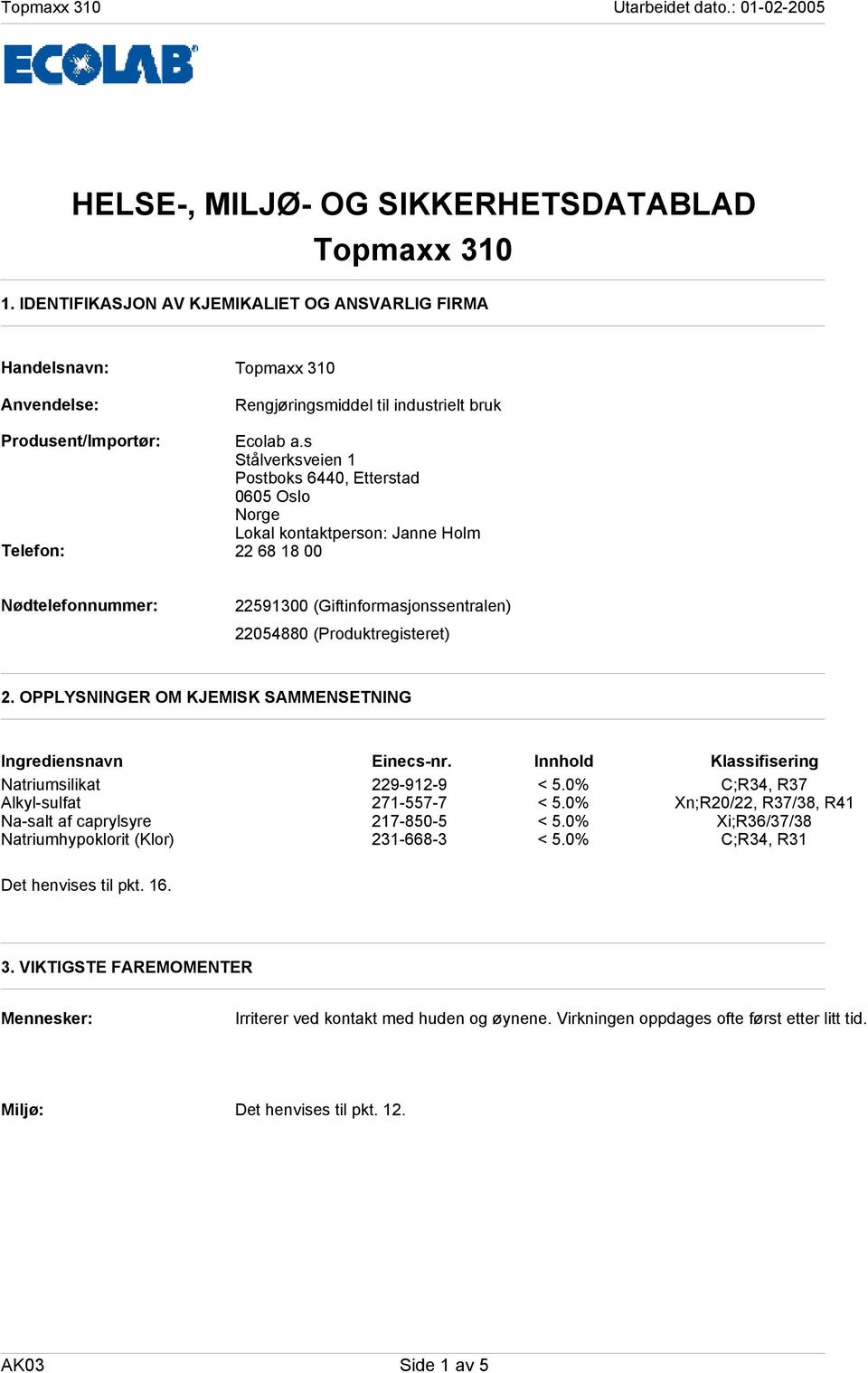 s Stålverksveien 1 Postboks 6440, Etterstad 0605 Oslo Norge Lokal kontaktperson: Janne Holm Telefon: 22 68 18 00 Nødtelefonnummer: 22591300 (Giftinformasjonssentralen) 22054880 (Produktregisteret) 2.