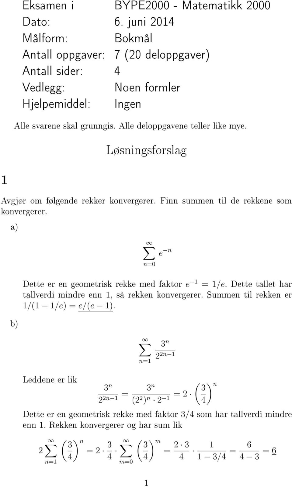 Løsningsforslag 1 Avgjør om følgende rekker konvergerer. Finn summen til de rekkene som konvergerer. a) b) Dette er en geometrisk rekke med faktor e 1 = 1/e.