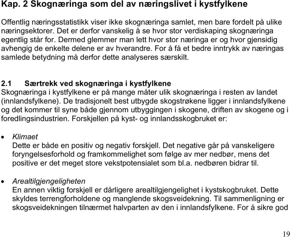 For å få et bedre inntrykk av næringas samlede betydning må derfor dette analyseres særskilt. 2.