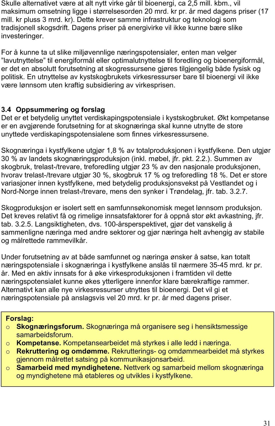 For å kunne ta ut slike miljøvennlige næringspotensialer, enten man velger lavutnyttelse til energiformål eller optimalutnyttelse til foredling og bioenergiformål, er det en absolutt forutsetning at