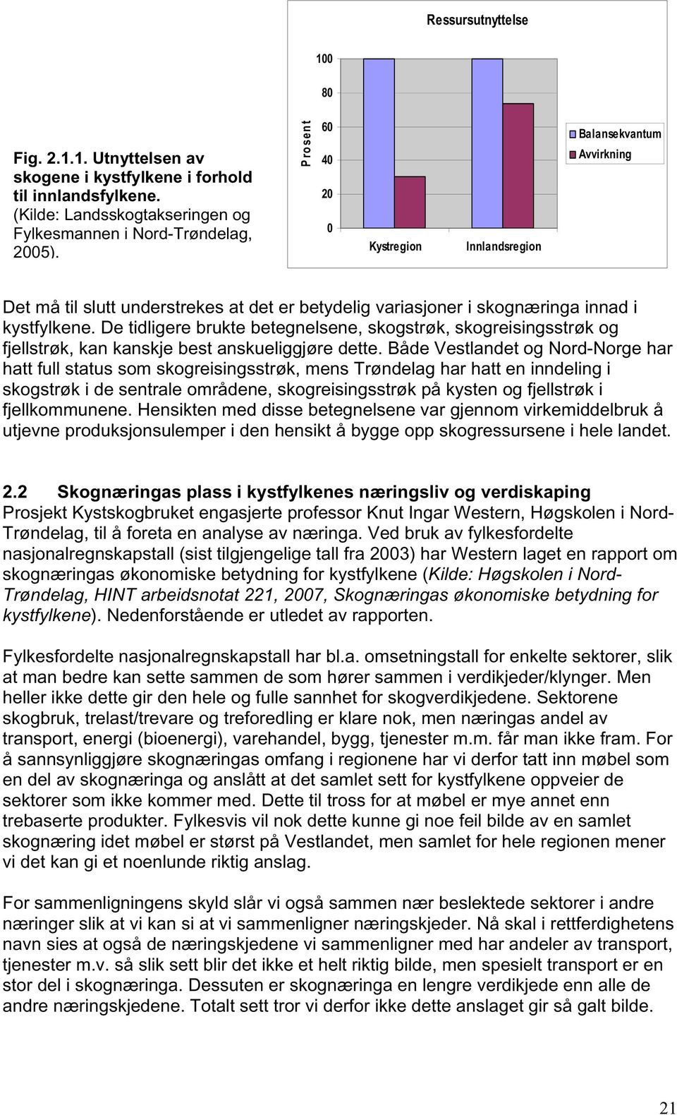 De tidligere brukte betegnelsene, skogstrøk, skogreisingsstrøk og fjellstrøk, kan kanskje best anskueliggjøre dette.