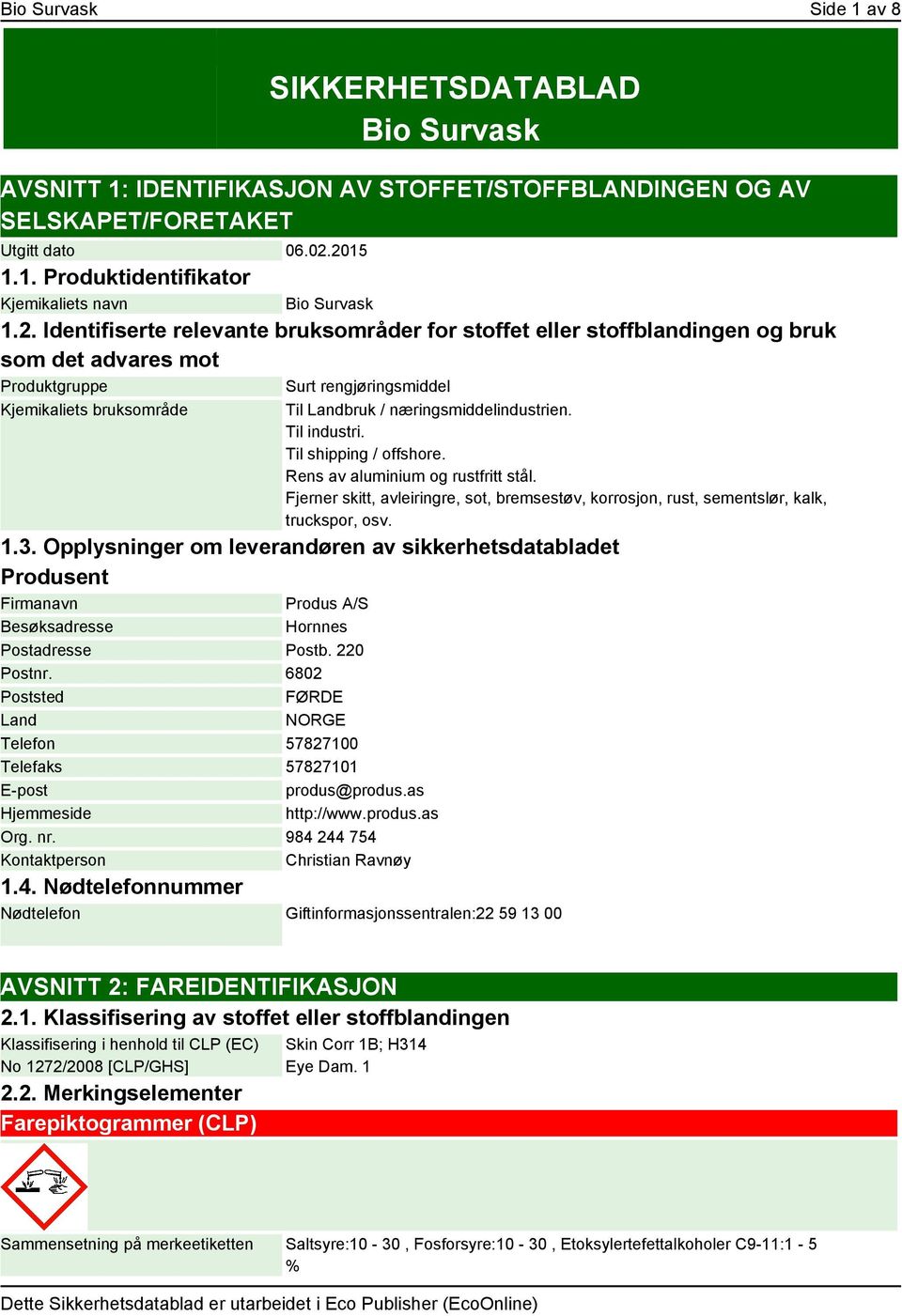 næringsmiddelindustrien. Til industri. Til shipping / offshore. Rens av aluminium og rustfritt stål. Fjerner skitt, avleiringre, sot, bremsestøv, korrosjon, rust, sementslør, kalk, truckspor, osv. 1.