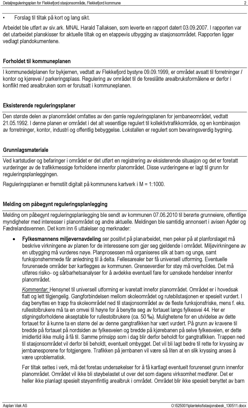 Rapporten ligger vedlagt plandokumentene. Forholdet til kommuneplanen I kommunedelplanen for bykjernen, vedtatt av Flekkefjord bystyre 09.