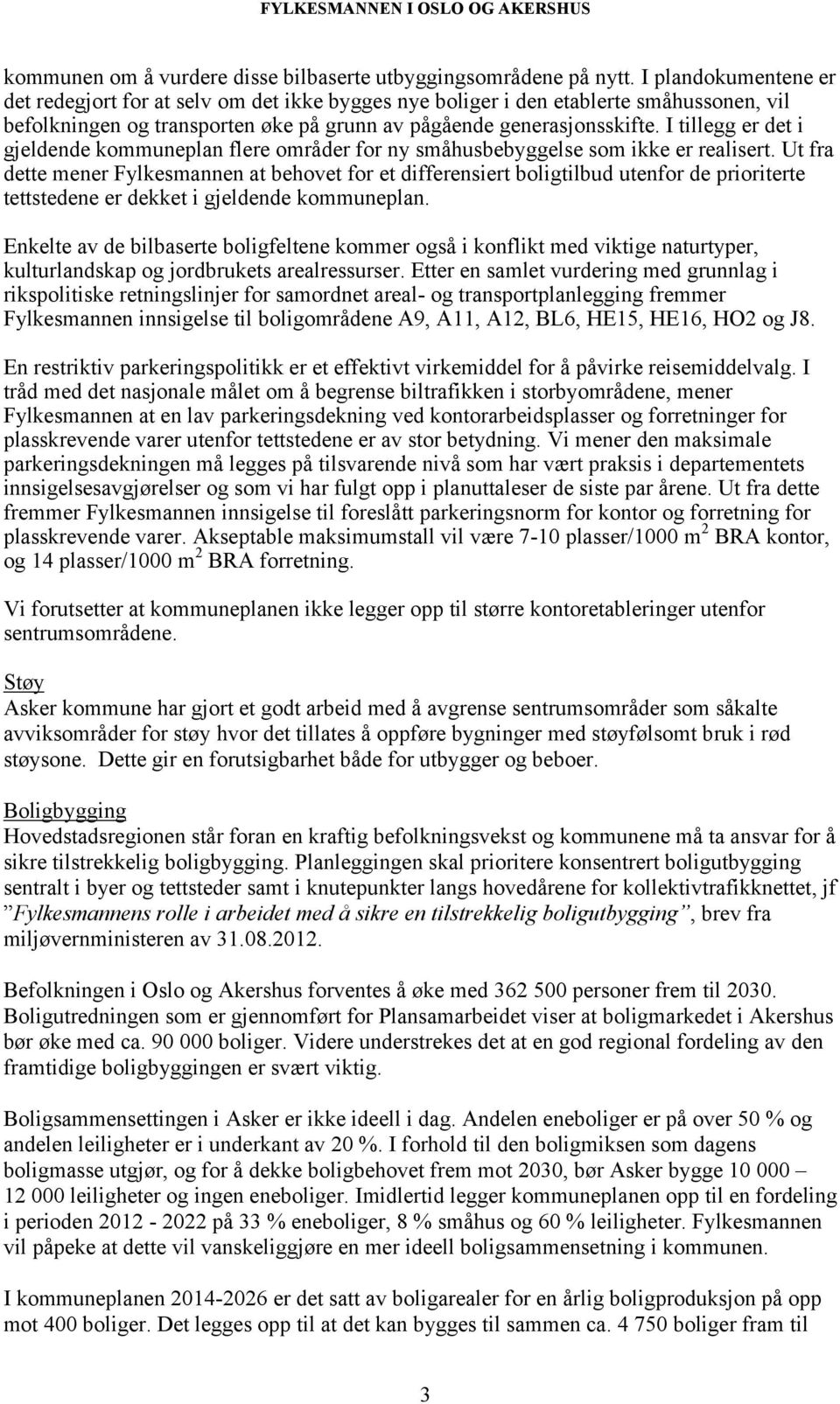 I tillegg er det i gjeldende kommuneplan flere områder for ny småhusbebyggelse som ikke er realisert.