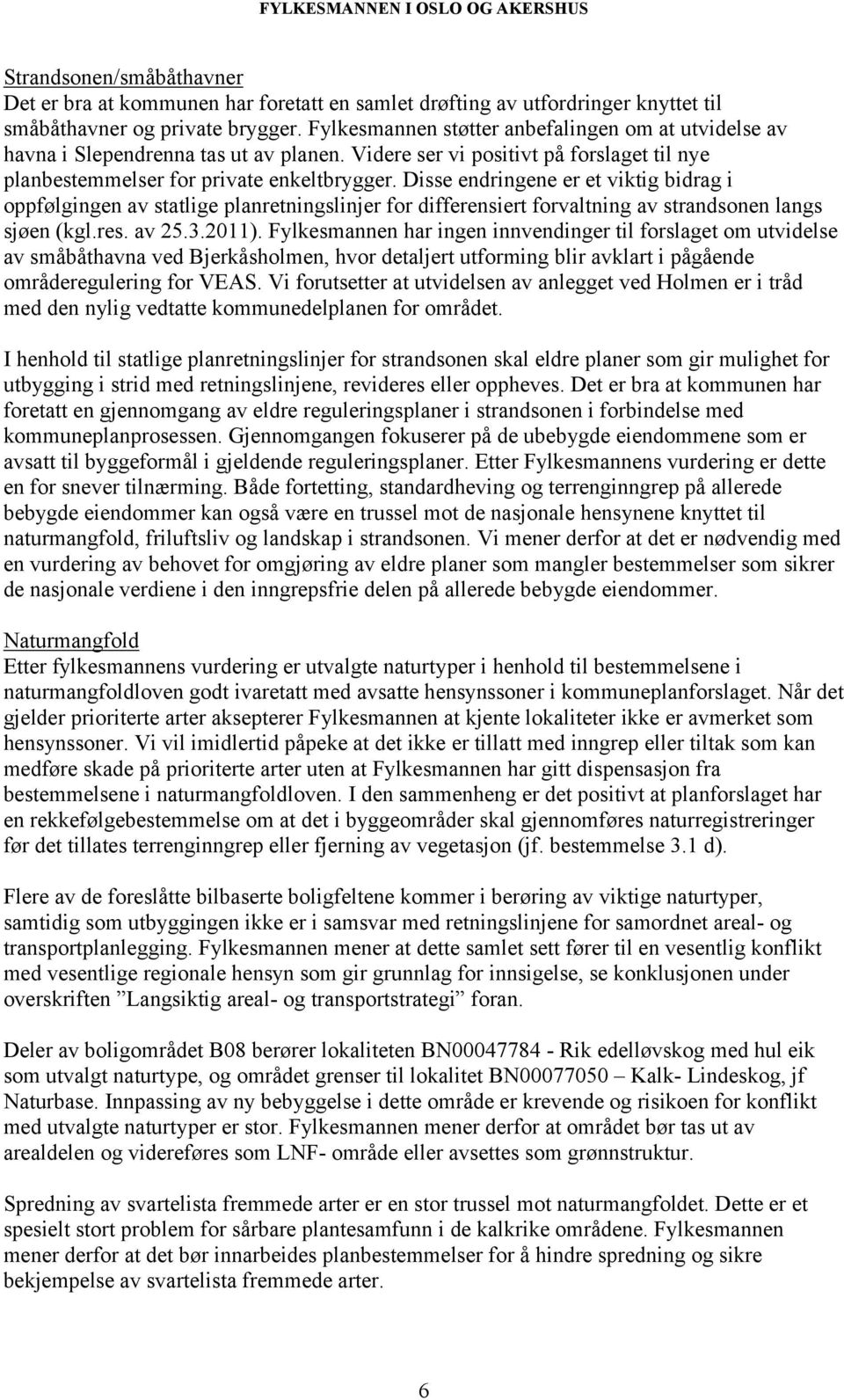 Disse endringene er et viktig bidrag i oppfølgingen av statlige planretningslinjer for differensiert forvaltning av strandsonen langs sjøen (kgl.res. av 25.3.2011).