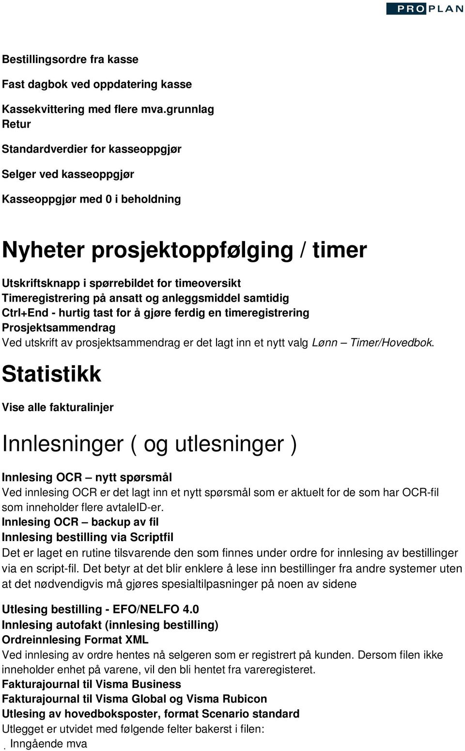 Timeregistrering på ansatt og anleggsmiddel samtidig Ctrl+End - hurtig tast for å gjøre ferdig en timeregistrering Prosjektsammendrag Ved utskrift av prosjektsammendrag er det lagt inn et nytt valg