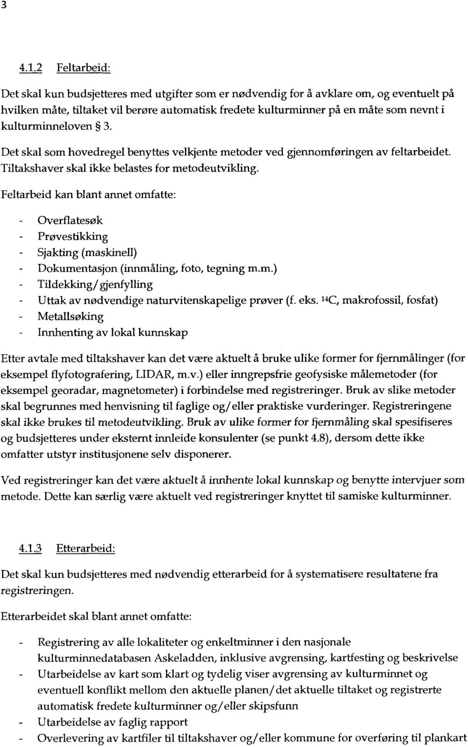 kulturminneloven 3. Det skal som hovedregel benyttes velkjente metoder ved gjennomføringen av feltarbeidet. Tiltakshaver skal ikke belastes for metodeutvikling.