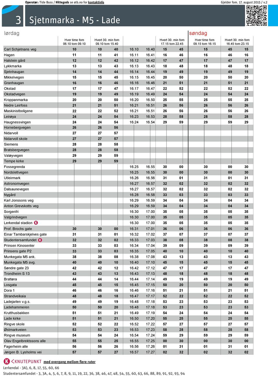 89, 63, 75, 91 76, 82, 88, 89, 91 2 (mot Singsaker) 5, 22, 63 KROPPANBRUA STRANDVEIEN 4, 6, 7, 9, 3(ekspress), 15, 18, 22, 36, 4, 37, 6, 9, 38, 11, 66, 16, 93 38, 46, 47, STRINDHEIM 6, 7, 9, 36, 37,