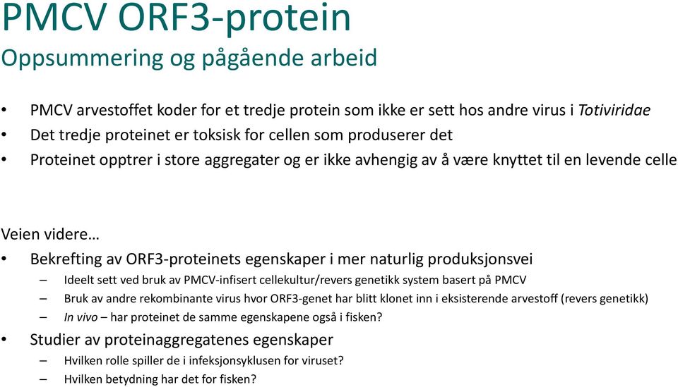 Ideelt sett ved bruk av PMCV infisert cellekultur/revers genetikk system basert på PMCV Bruk av andre rekombinante virus hvor ORF3 genet har blitt klonet inn i eksisterende arvestoff (revers