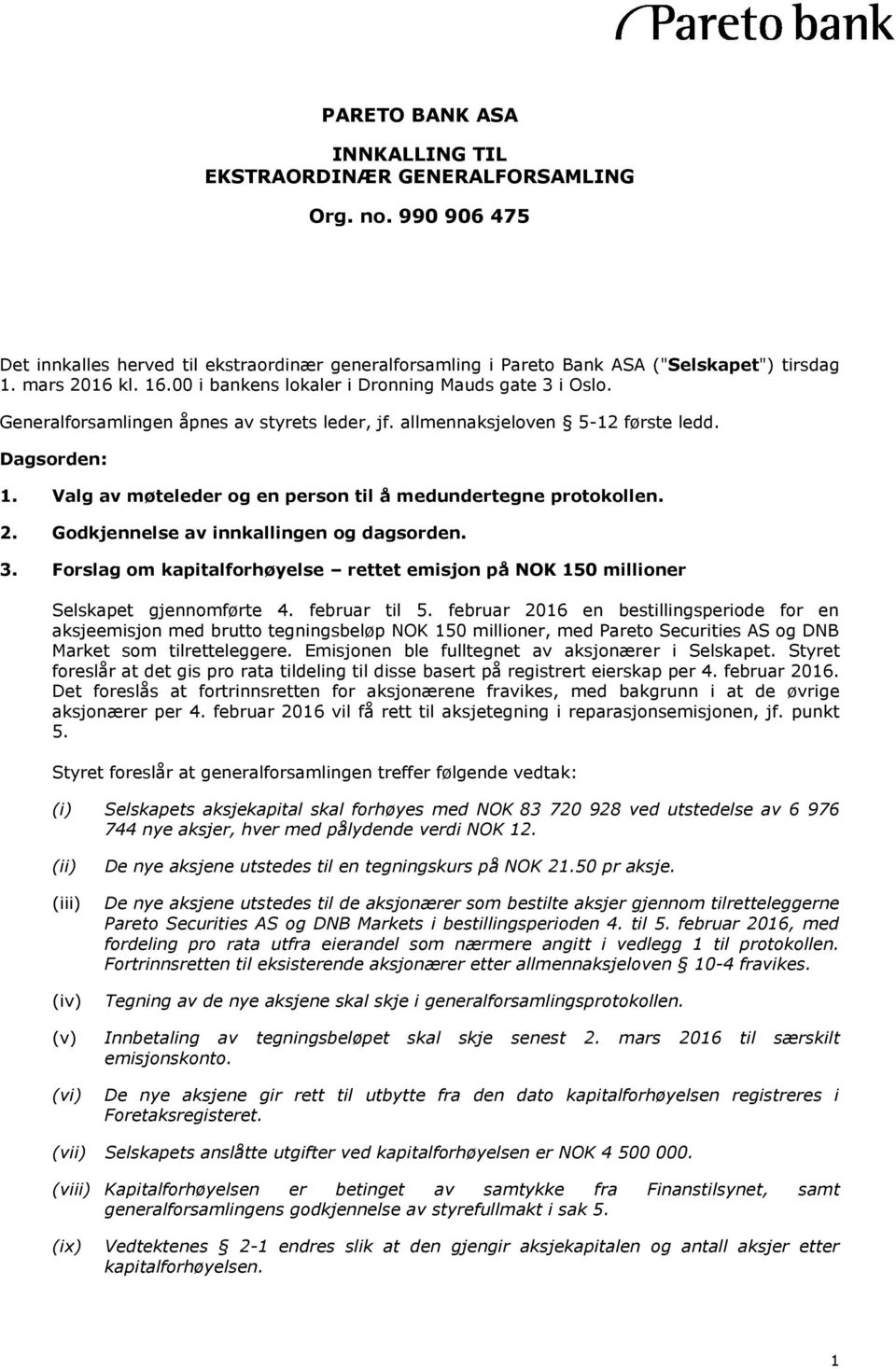 Valg av møteleder og en person til å medundertegne protokollen. 2. Godkjennelse av innkallingen og dagsorden. 3.