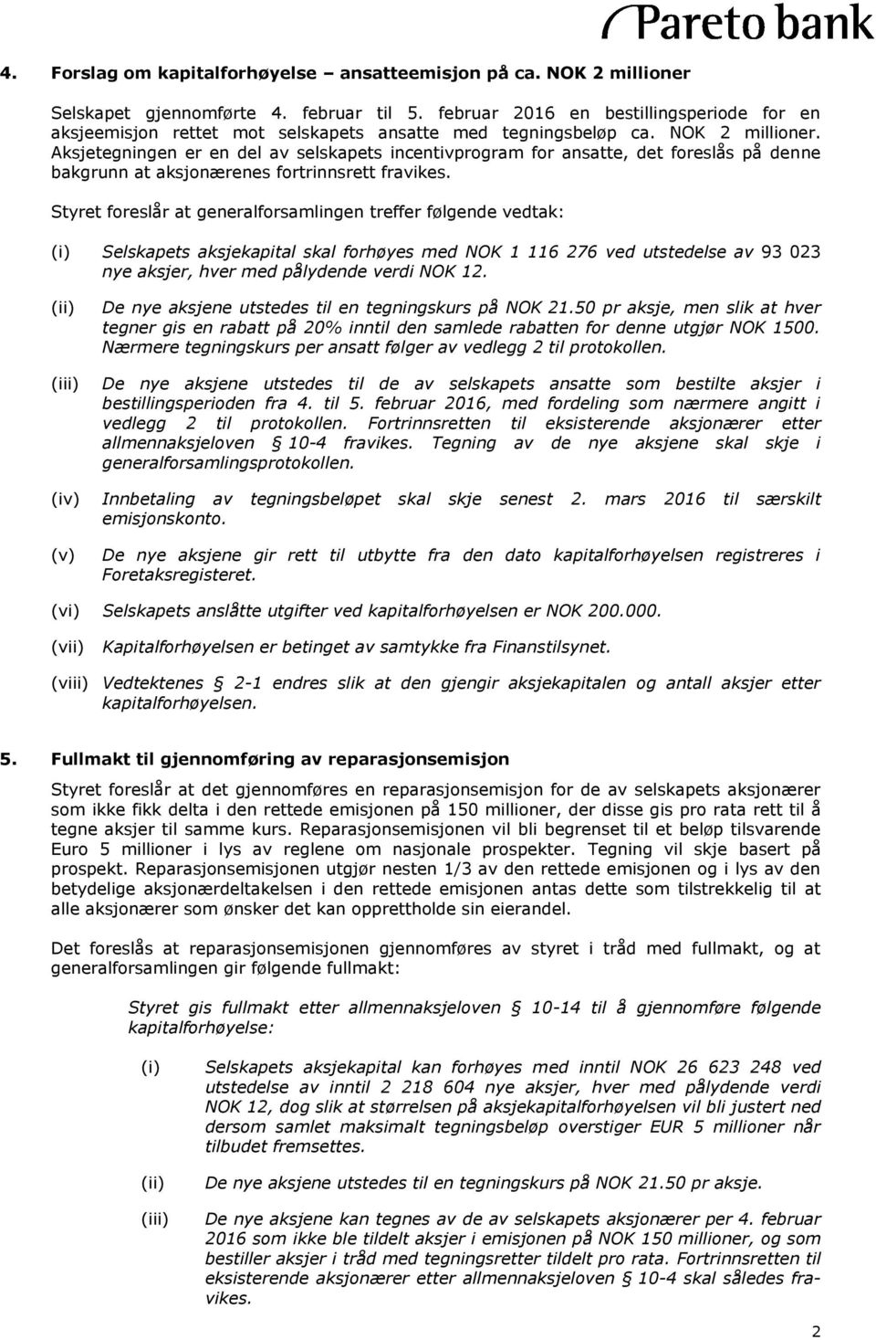 Aksjetegningen er en del av selskapets incentivprogram for ansatte, det foreslås på denne bakgrunn at aksjonærenes fortrinnsrett fravikes.