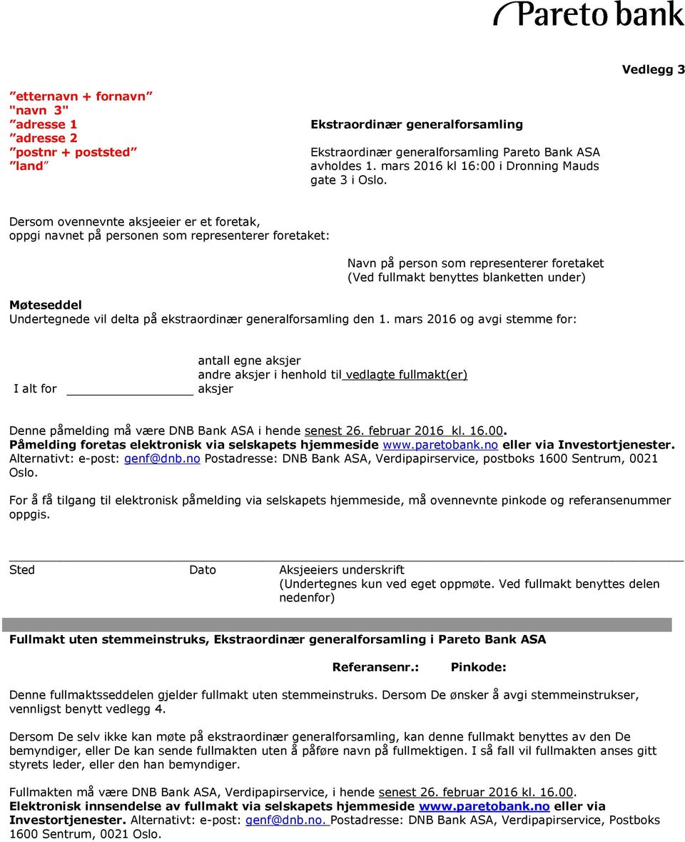 Dersom ovennevnte aksjeeier er et foretak, oppgi navnet på personen som representerer foretaket: Navn på person som representerer foretaket (Ved fullmakt benyttes blanketten under) Møteseddel