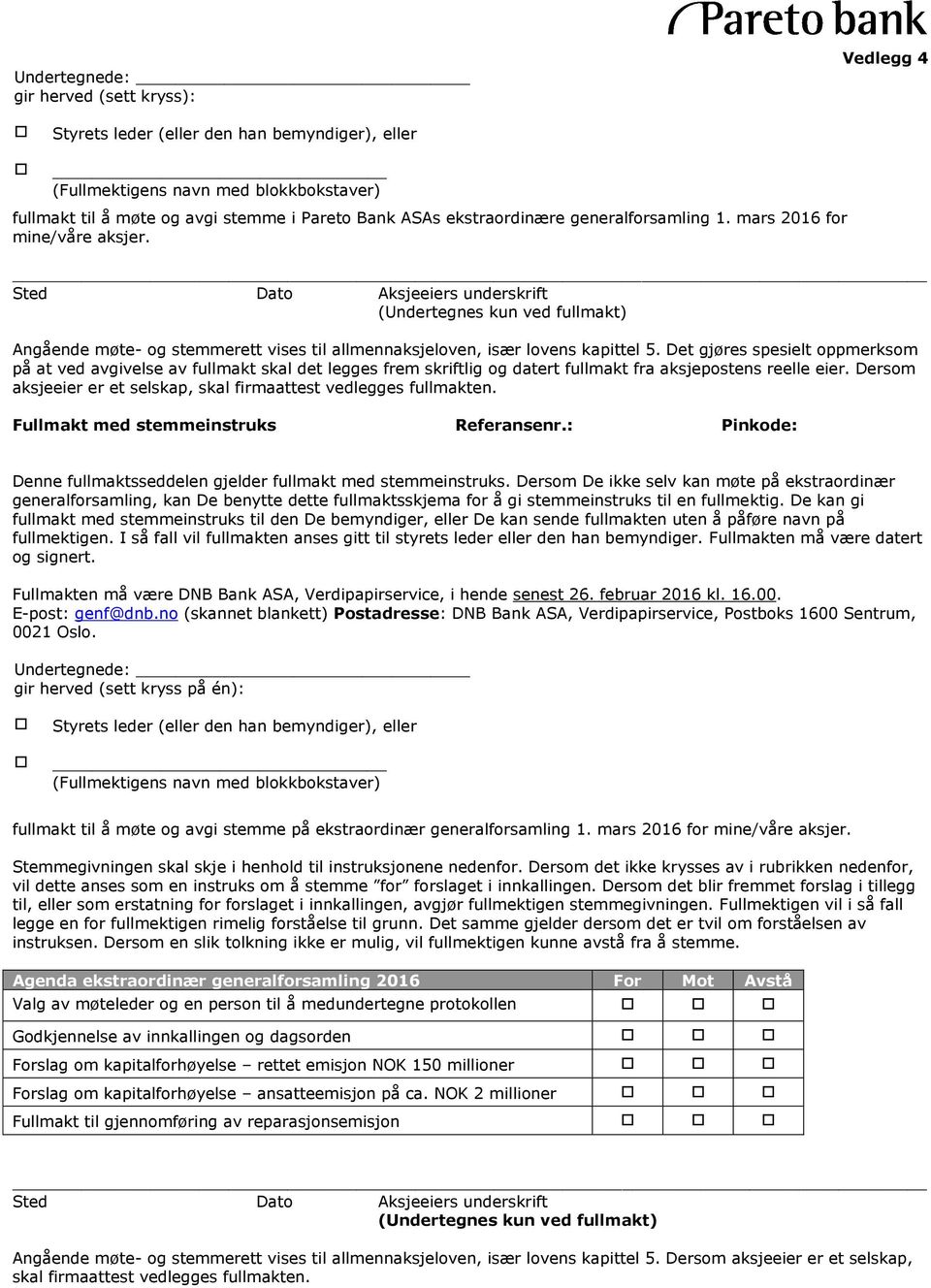 Sted Dato Aksjeeiers underskrift (Undertegnes kun ved fullmakt) Angående møte- og stemmerett vises til allmennaksjeloven, især lovens kapittel 5.