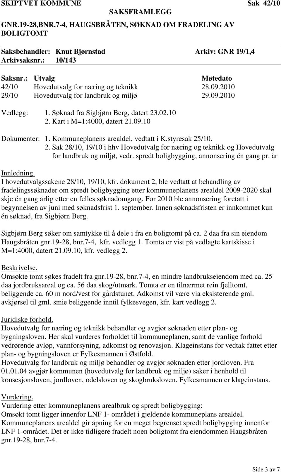 Kommuneplanens arealdel, vedtatt i K.styresak 25/10. 2. Sak 28/10, 19/10 i hhv Hovedutvalg for næring og teknikk og Hovedutvalg for landbruk og miljø, vedr.