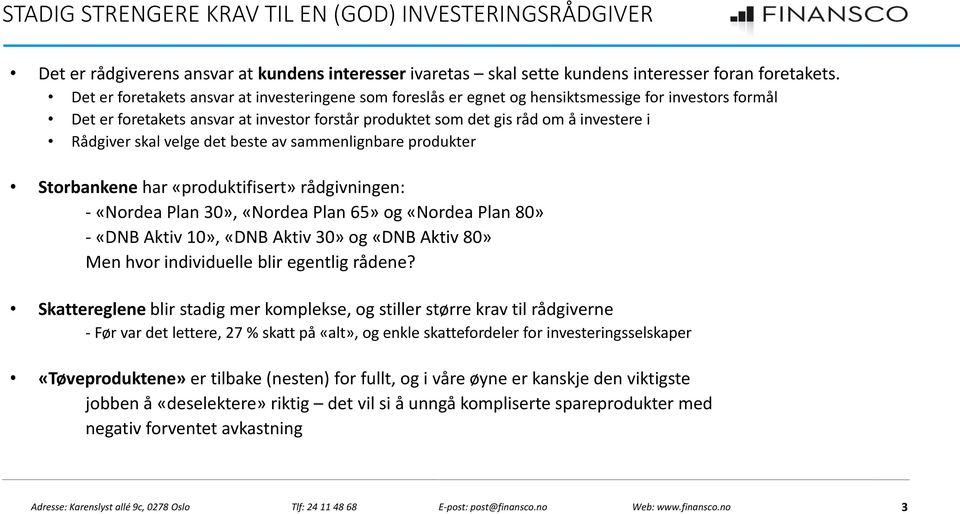 Rådgiver skal velge det beste av sammenlignbare produkter Storbankene har «produktifisert» rådgivningen: - «Nordea Plan 30», «Nordea Plan 65» og «Nordea Plan 80» - «DNB Aktiv 10», «DNB Aktiv 30» og