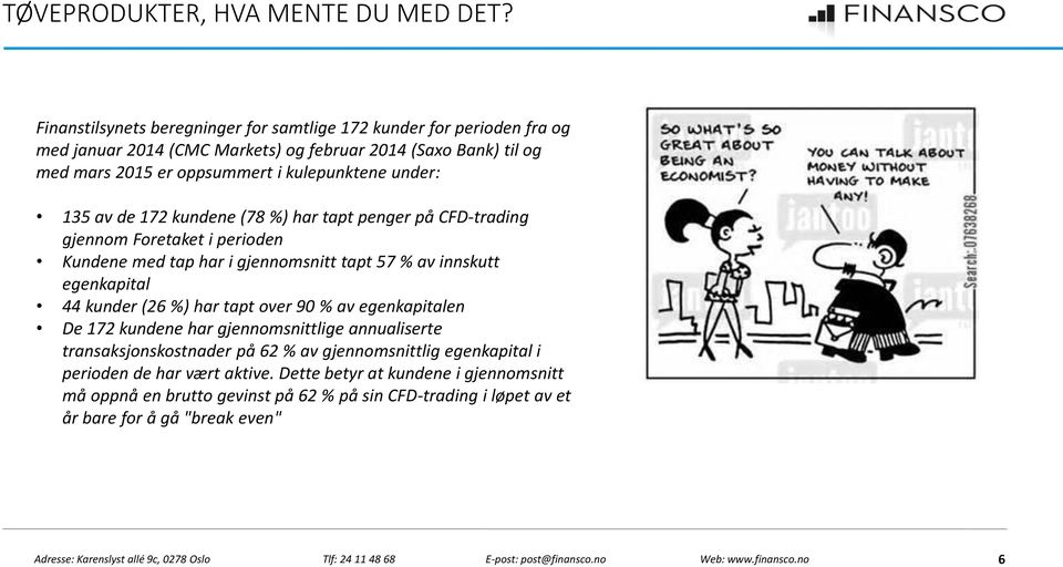 kulepunktene under: 135 av de 172 kundene (78 %) har tapt penger på CFD-trading gjennom Foretaket i perioden Kundene med tap har i gjennomsnitt tapt 57 % av innskutt egenkapital