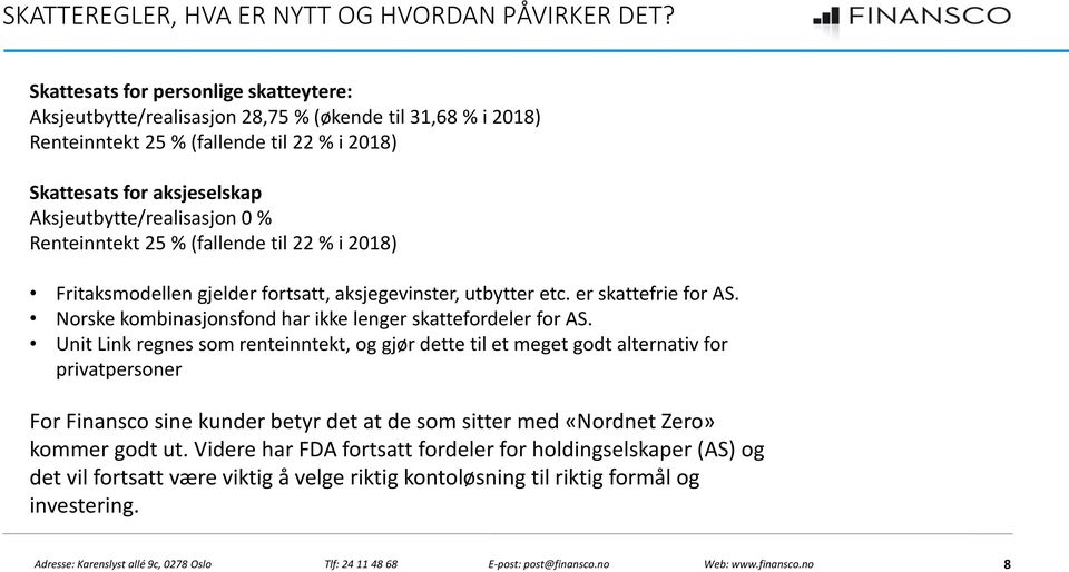 Aksjeutbytte/realisasjon 0 % Renteinntekt 25 % (fallende til 22 % i 2018) Fritaksmodellen gjelder fortsatt, aksjegevinster, utbytter etc. er skattefrie for AS.