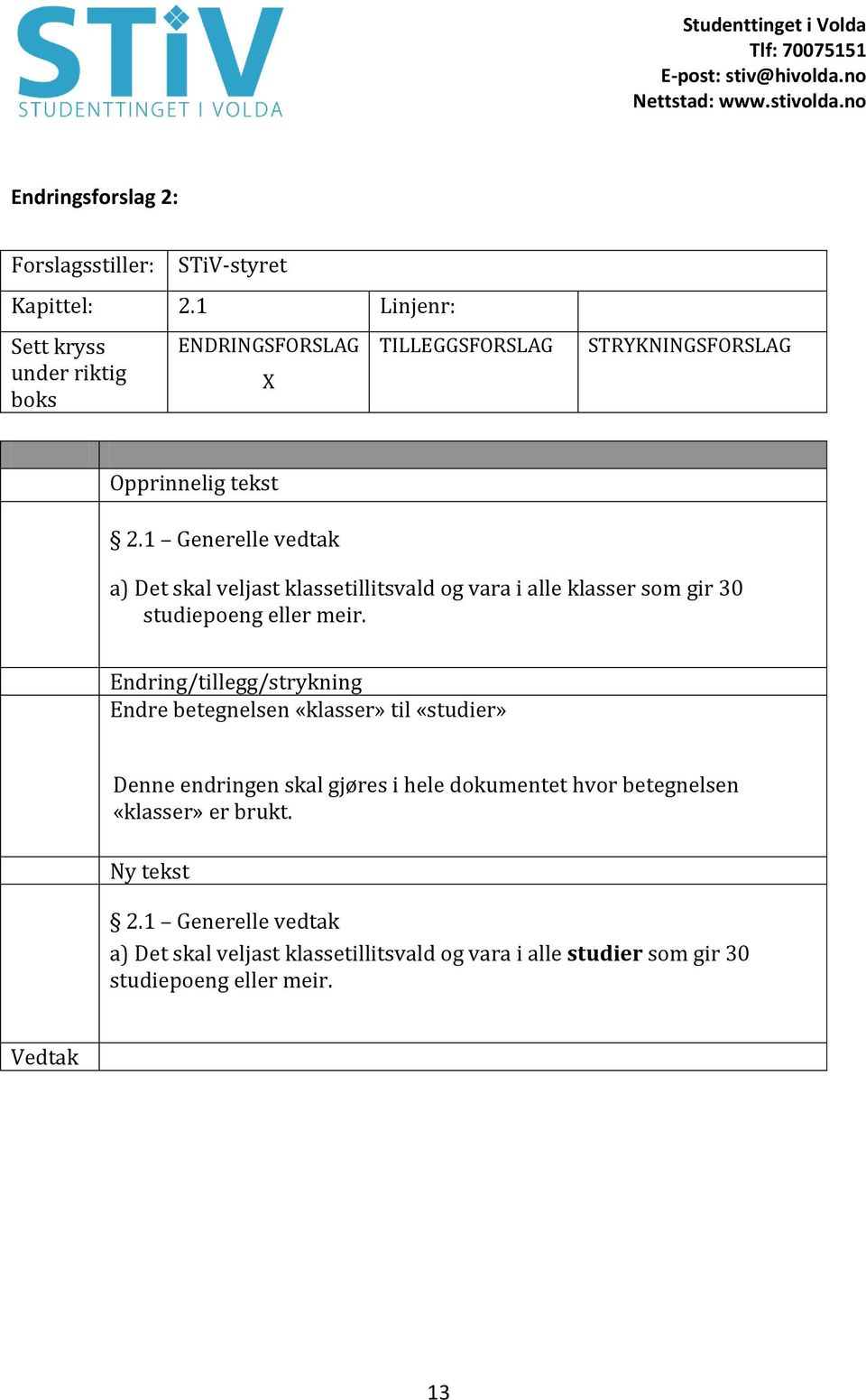 1 Generelle vedtak a) Det skal veljast klassetillitsvald og vara i alle klasser som gir 30 studiepoeng eller meir.