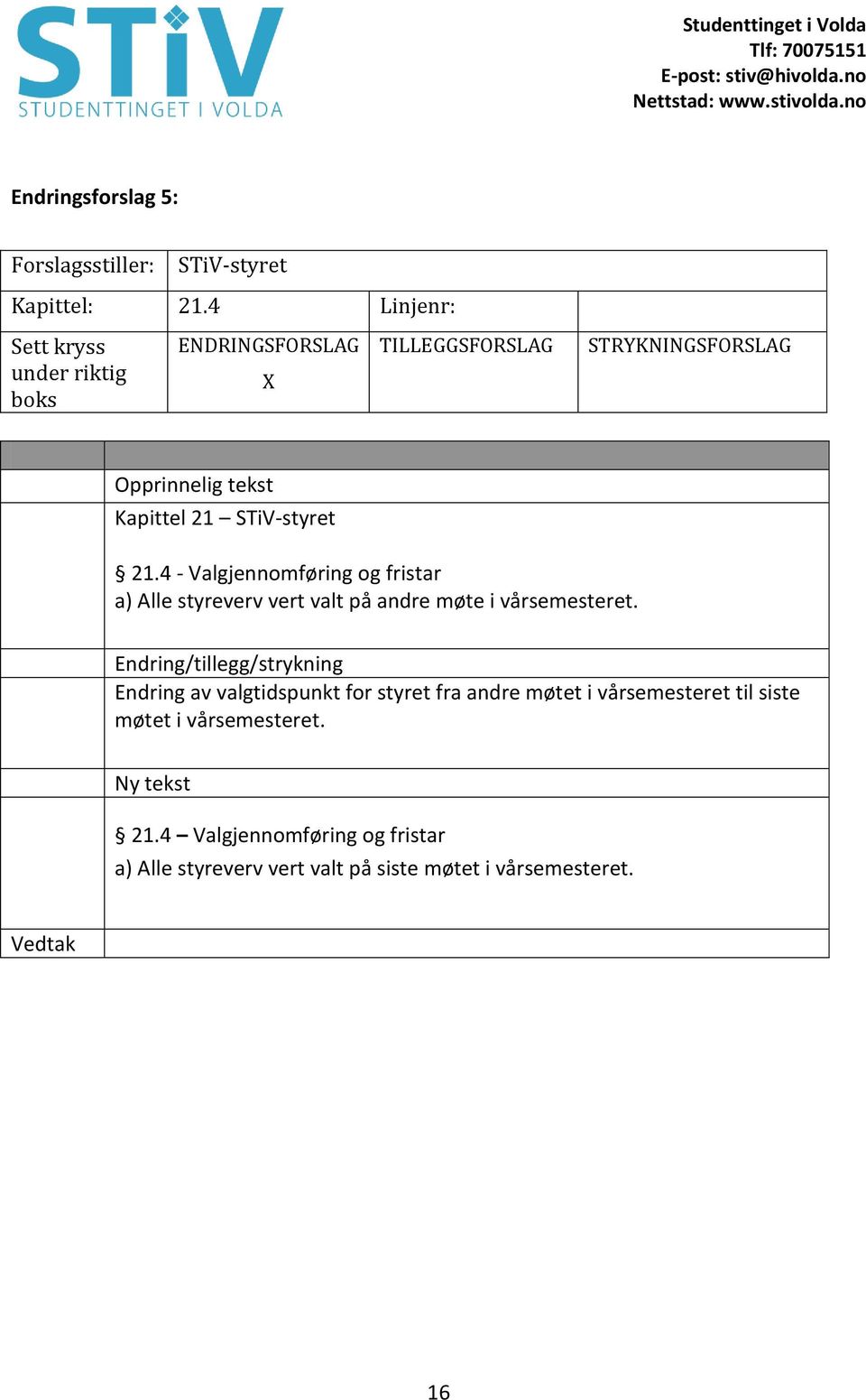 STiV-styret 21.4 - Valgjennomføring og fristar a) Alle styreverv vert valt på andre møte i vårsemesteret.