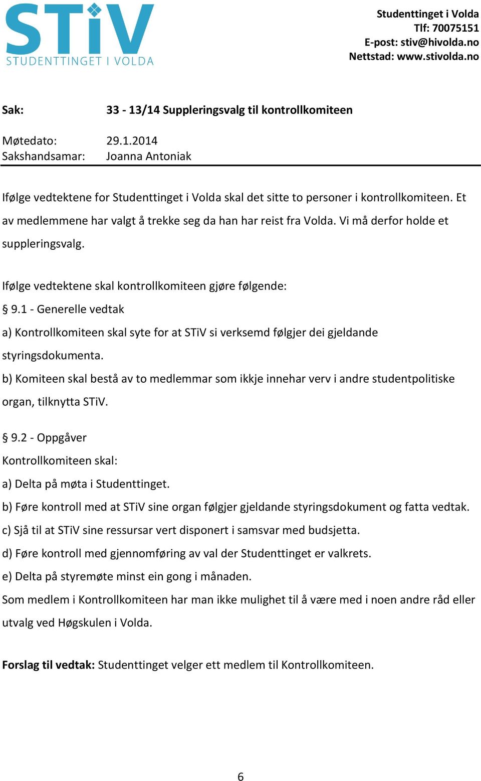 1 - Generelle vedtak a) Kontrollkomiteen skal syte for at STiV si verksemd følgjer dei gjeldande styringsdokumenta.