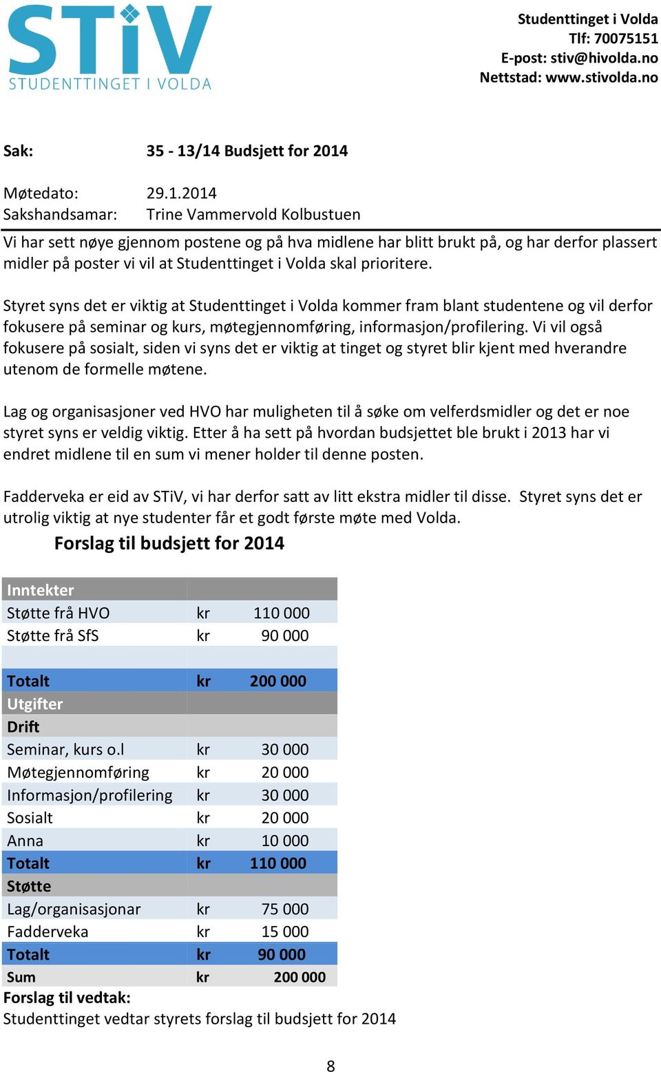 Styret syns det er viktig at Studenttinget i Volda kommer fram blant studentene og vil derfor fokusere på seminar og kurs, møtegjennomføring, informasjon/profilering.