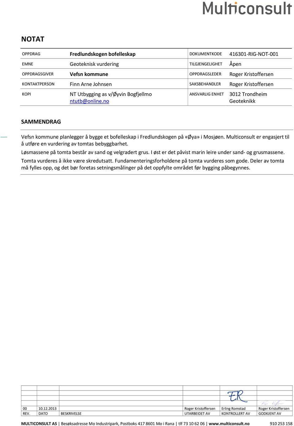 no ANSVARLIG ENHET 3012 Trondheim Geoteknikk SAMMENDRAG Vefsn kommune planlegger å bygge et bofelleskap i Fredlundskogen på «Øya» i Mosjøen.