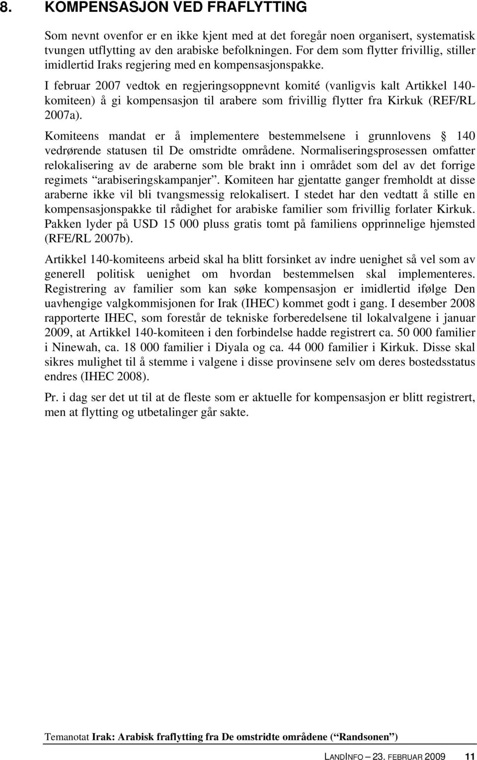 I februar 2007 vedtok en regjeringsoppnevnt komité (vanligvis kalt Artikkel 140- komiteen) å gi kompensasjon til arabere som frivillig flytter fra Kirkuk (REF/RL 2007a).
