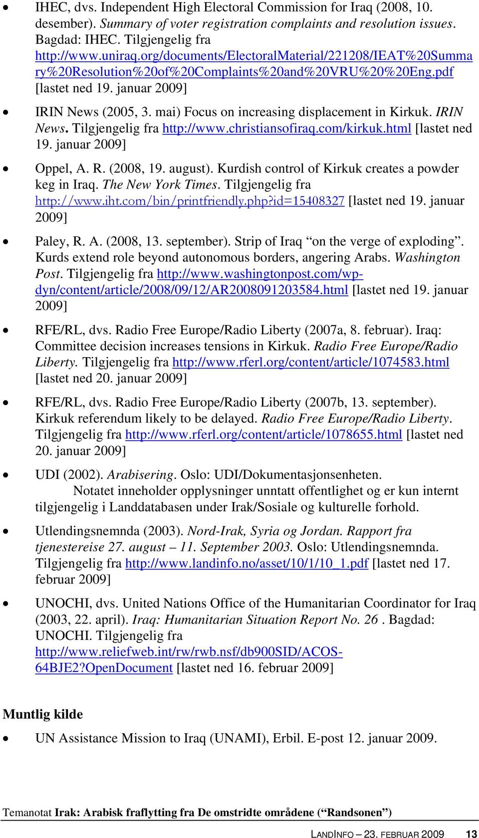 mai) Focus on increasing displacement in Kirkuk. IRIN News. Tilgjengelig fra http://www.christiansofiraq.com/kirkuk.html [lastet ned 19. januar 2009] Oppel, A. R. (2008, 19. august).