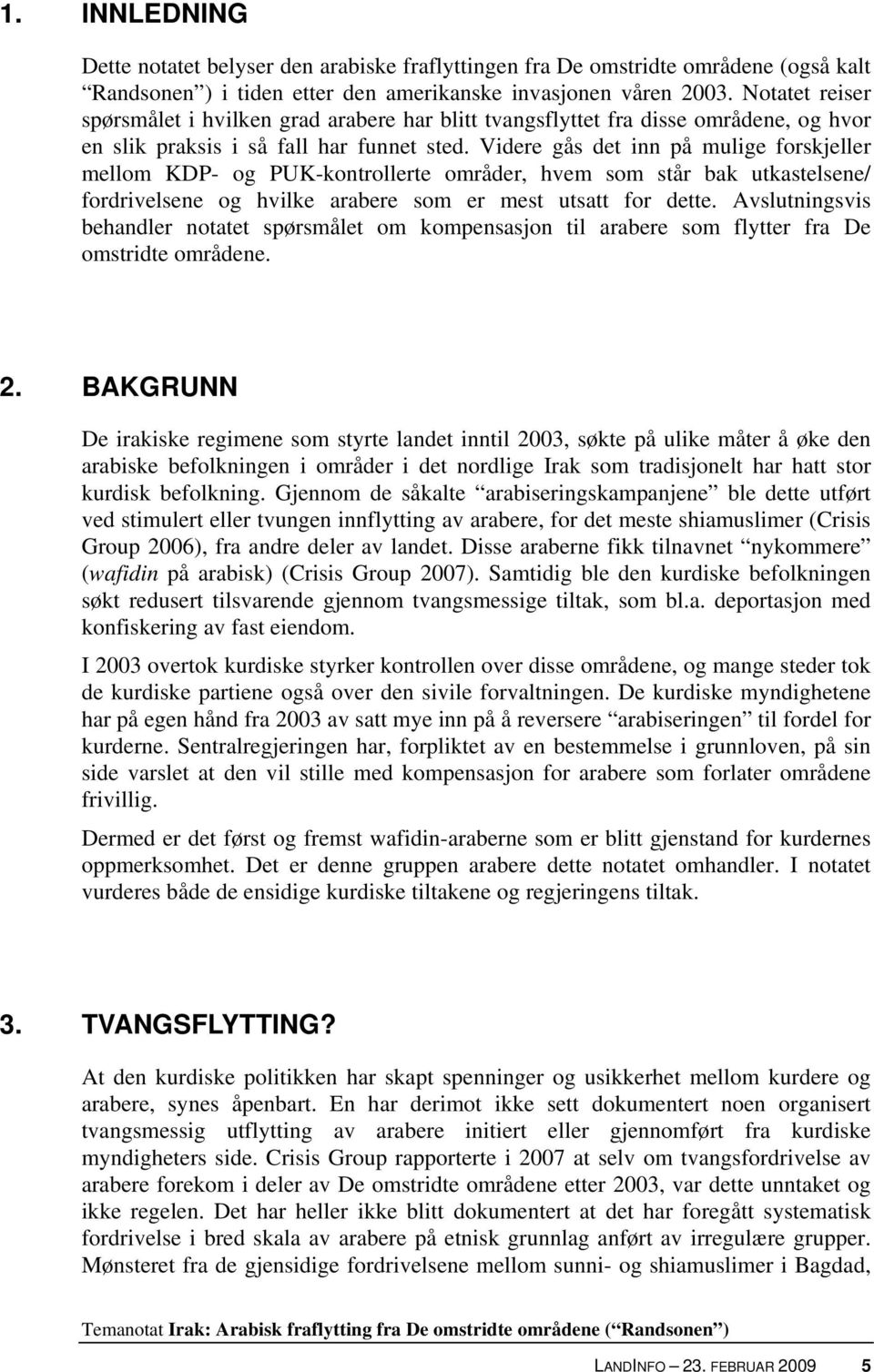 Videre gås det inn på mulige forskjeller mellom KDP- og PUK-kontrollerte områder, hvem som står bak utkastelsene/ fordrivelsene og hvilke arabere som er mest utsatt for dette.