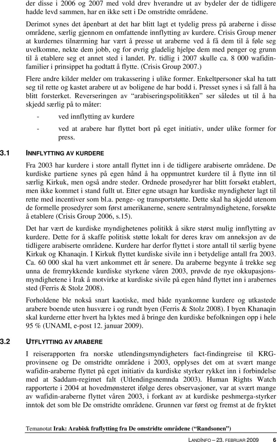 Crisis Group mener at kurdernes tilnærming har vært å presse ut araberne ved å få dem til å føle seg uvelkomne, nekte dem jobb, og for øvrig gladelig hjelpe dem med penger og grunn til å etablere seg