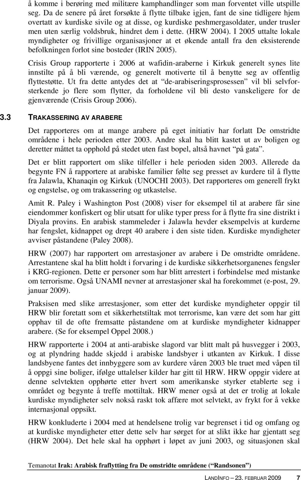 hindret dem i dette. (HRW 2004). I 2005 uttalte lokale myndigheter og frivillige organisasjoner at et økende antall fra den eksisterende befolkningen forlot sine bosteder (IRIN 2005).