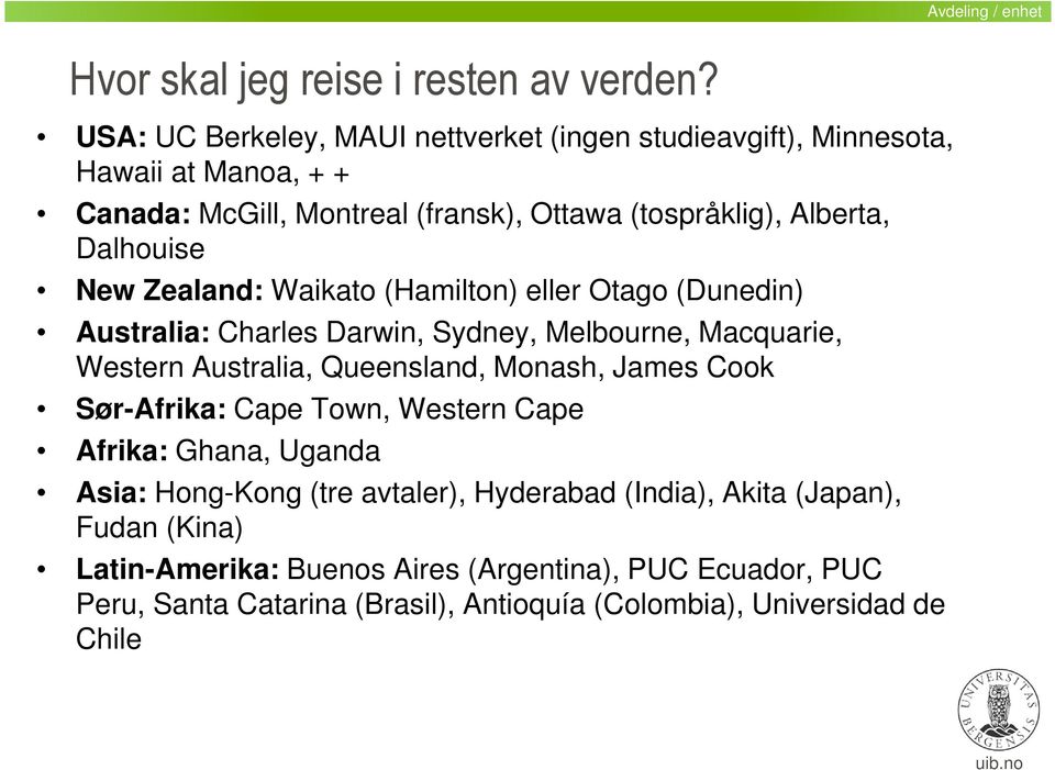 Dalhouise New Zealand: Waikato (Hamilton) eller Otago (Dunedin) Australia: Charles Darwin, Sydney, Melbourne, Macquarie, Western Australia, Queensland, Monash,