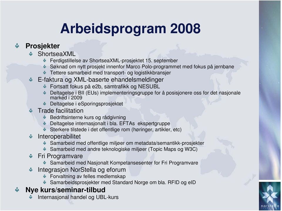 på e2b, samtrafikk og NESUBL Deltagelse i BII (EUs) implementeringsgruppe for å posisjonere oss for det nasjonale marked i 2009 Deltagelse i esporingsprosjektet Trade facilitation Bedriftsinterne