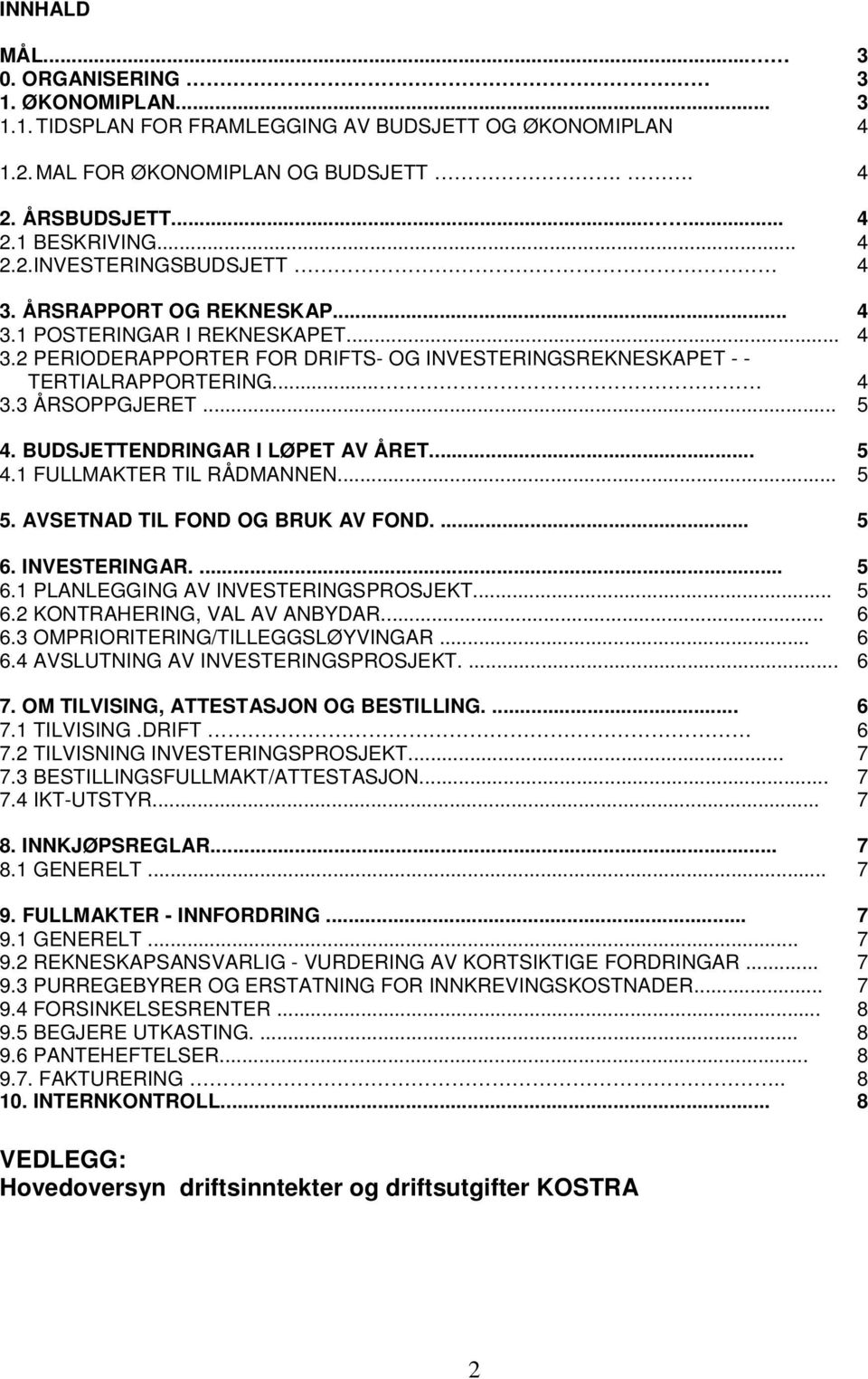 BUDSJETTENDRINGAR I LØPET AV ÅRET... 5 4.1 FULLMAKTER TIL RÅDMANNEN... 5 5. AVSETNAD TIL FOND OG BRUK AV FOND.... 5 6. INVESTERINGAR.... 5 6.1 PLANLEGGING AV INVESTERINGSPROSJEKT... 5 6.2 KONTRAHERING, VAL AV ANBYDAR.