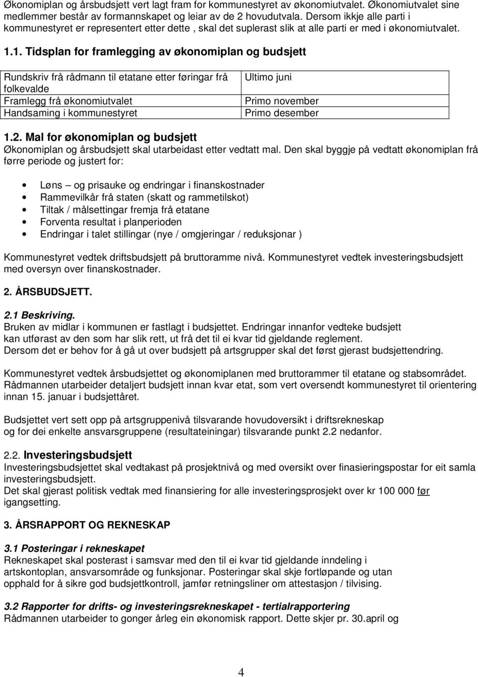 1. Tidsplan for framlegging av økonomiplan og budsjett Rundskriv frå rådmann til etatane etter føringar frå folkevalde Framlegg frå økonomiutvalet Handsaming i kommunestyret Ultimo juni Primo