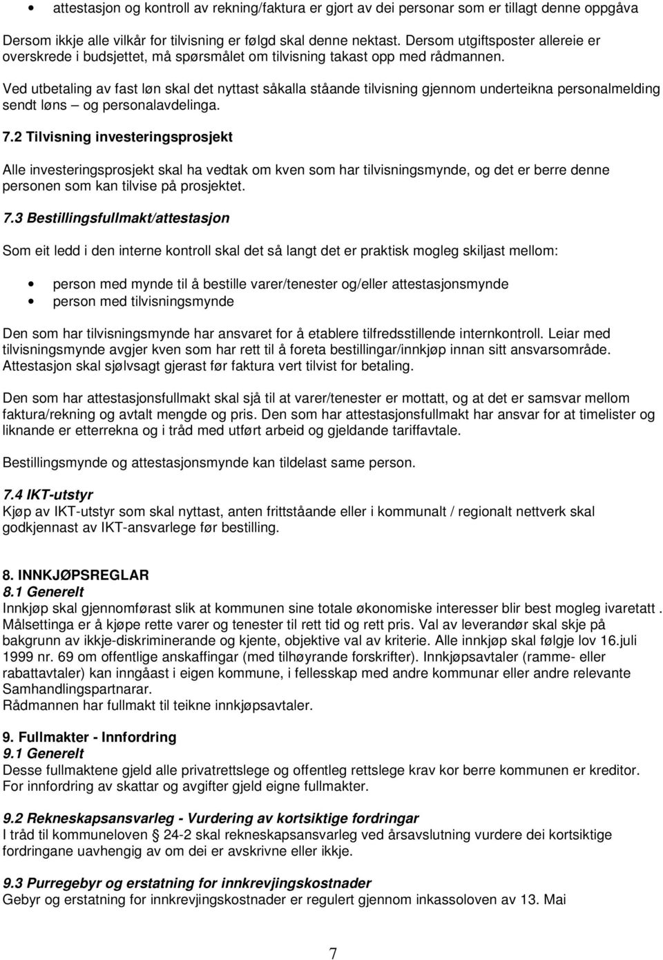 Ved utbetaling av fast løn skal det nyttast såkalla ståande tilvisning gjennom underteikna personalmelding sendt løns og personalavdelinga. 7.