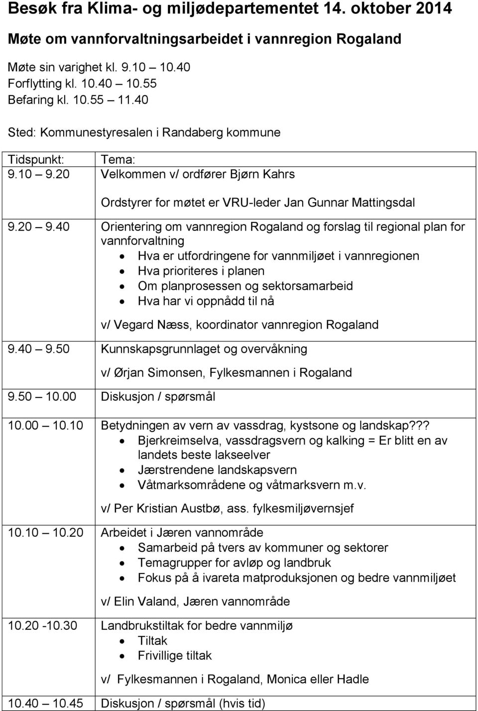 40 Orientering om vannregion Rogaland og forslag til regional plan for vannforvaltning Hva er utfordringene for vannmiljøet i vannregionen Hva prioriteres i planen Om planprosessen og sektorsamarbeid