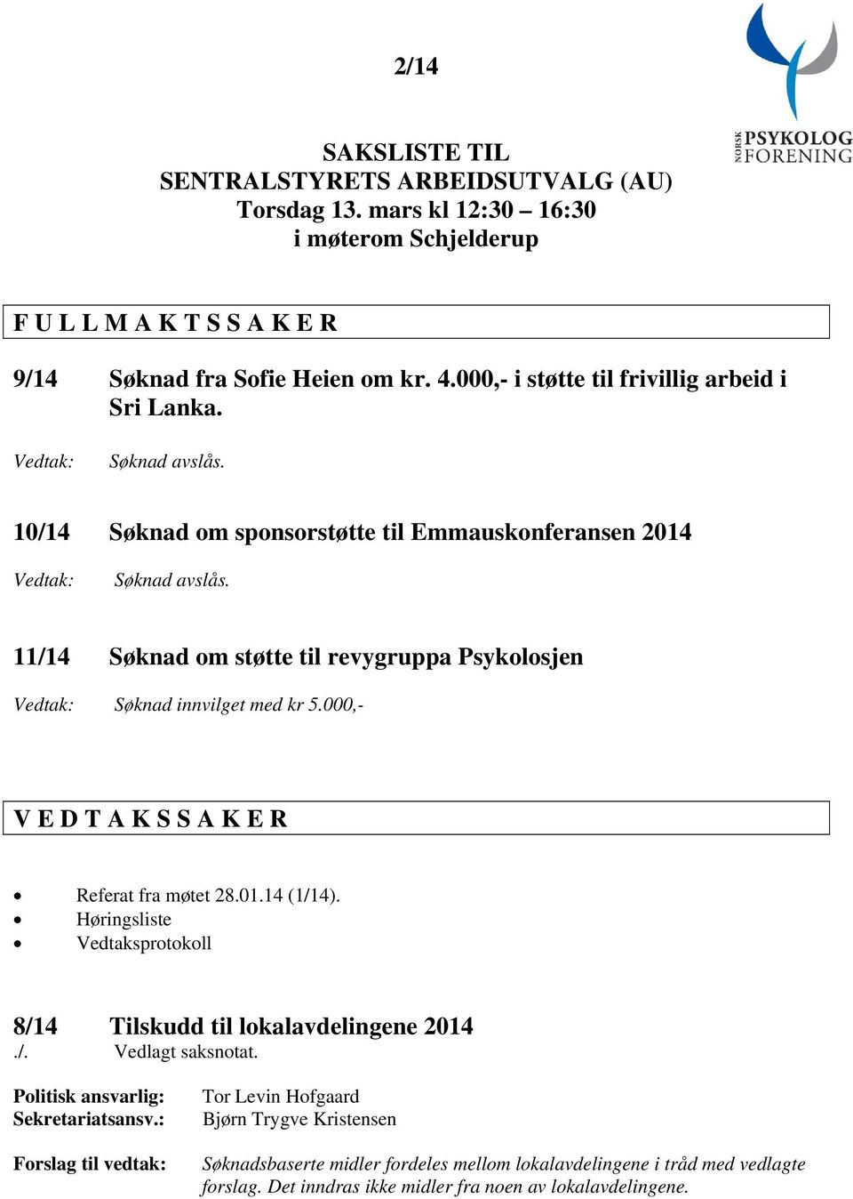 11/14 Søknad om støtte til revygruppa Psykolosjen Vedtak: Søknad innvilget med kr 5.000,- V E D T A K S S A K E R Referat fra møtet 28.01.14 (1/14).