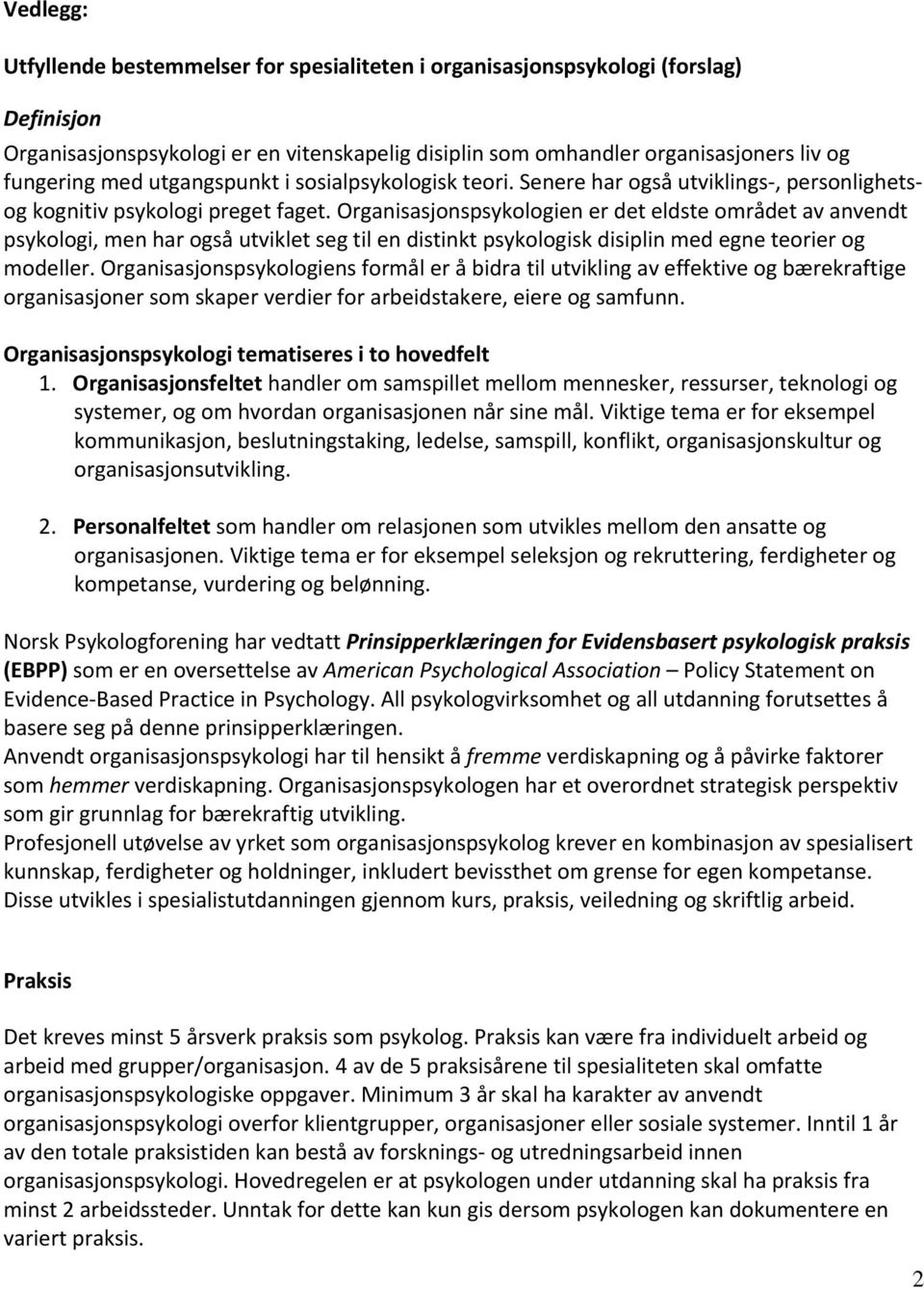 Organisasjonspsykologien er det eldste området av anvendt psykologi, men har også utviklet seg til en distinkt psykologisk disiplin med egne teorier og modeller.