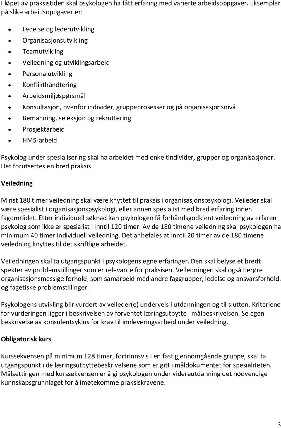 Konsultasjon, ovenfor individer, gruppeprosesser og på organisasjonsnivå Bemanning, seleksjon og rekruttering Prosjektarbeid HMS arbeid Psykolog under spesialisering skal ha arbeidet med