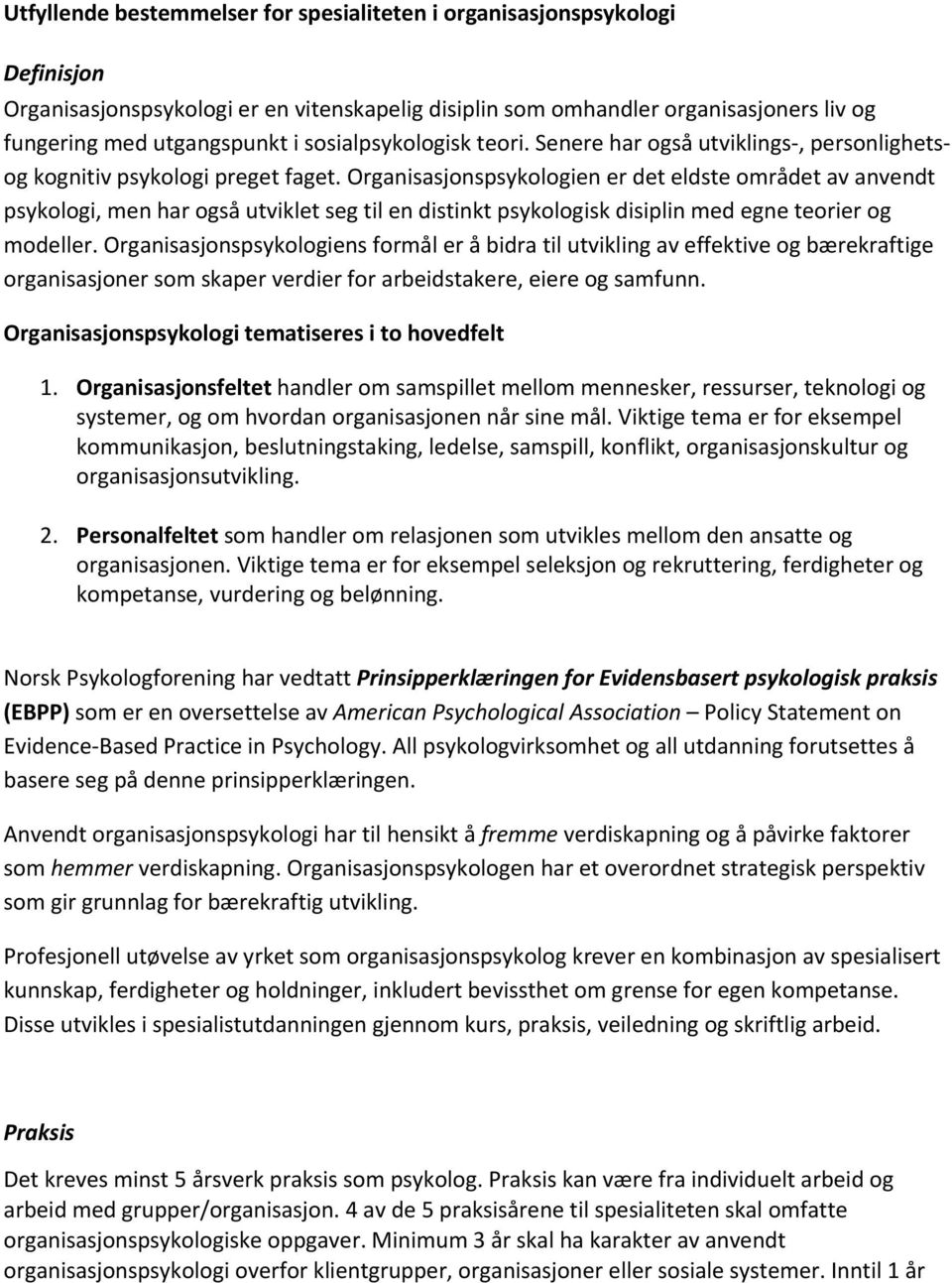 Organisasjonspsykologien er det eldste området av anvendt psykologi, men har også utviklet seg til en distinkt psykologisk disiplin med egne teorier og modeller.