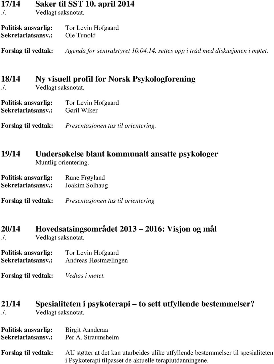 19/14 Undersøkelse blant kommunalt ansatte psykologer Muntlig orientering. Politisk ansvarlig: Sekretariatsansv.