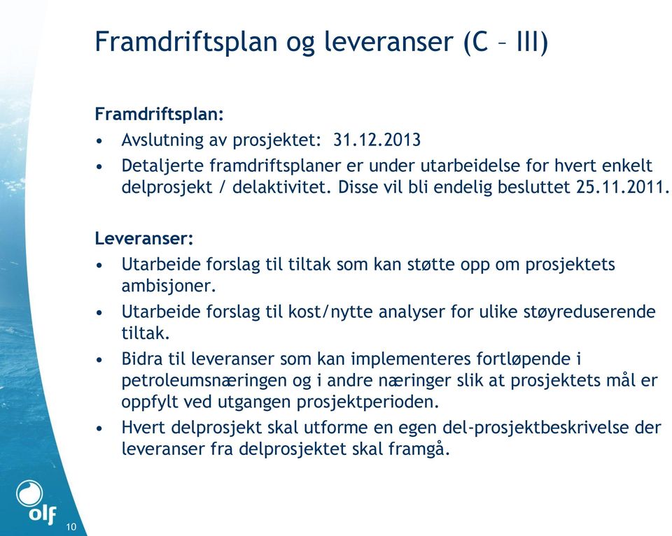 Leveranser: Utarbeide forslag til tiltak som kan støtte opp om prosjektets ambisjoner. Utarbeide forslag til kost/nytte analyser for ulike støyreduserende tiltak.