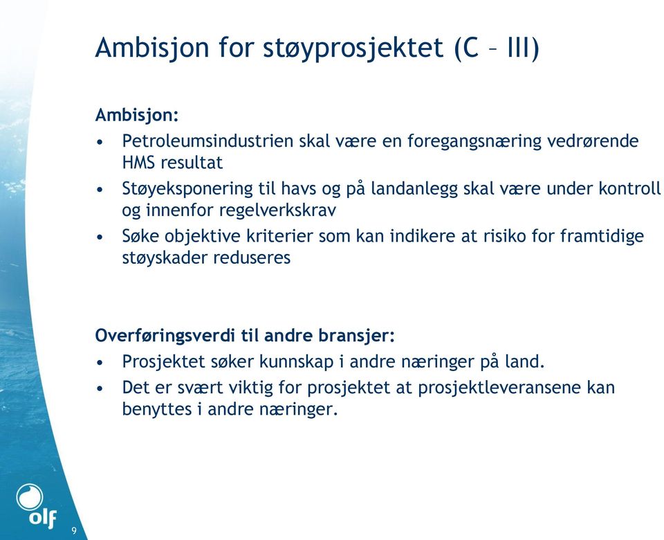 som kan indikere at risiko for framtidige støyskader reduseres Overføringsverdi til andre bransjer: Prosjektet søker