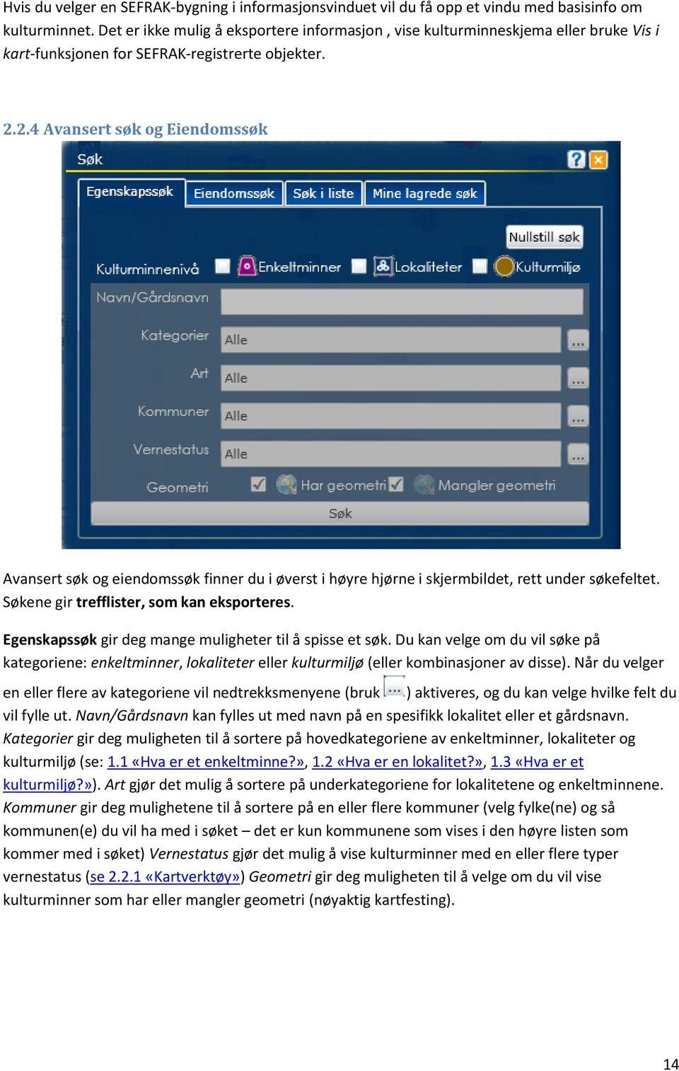 2.4 Avansert søk og Eiendomssøk Avansert søk og eiendomssøk finner du i øverst i høyre hjørne i skjermbildet, rett under søkefeltet. Søkene gir trefflister, som kan eksporteres.