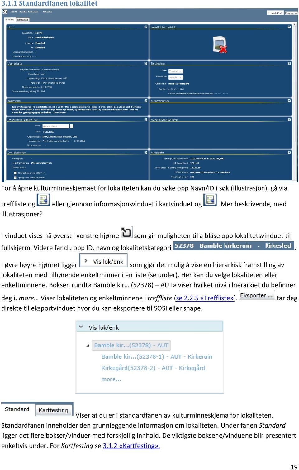 I øvre høyre hjørnet ligger som gjør det mulig å vise en hierarkisk framstilling av lokaliteten med tilhørende enkeltminner i en liste (se under). Her kan du velge lokaliteten eller enkeltminnene.